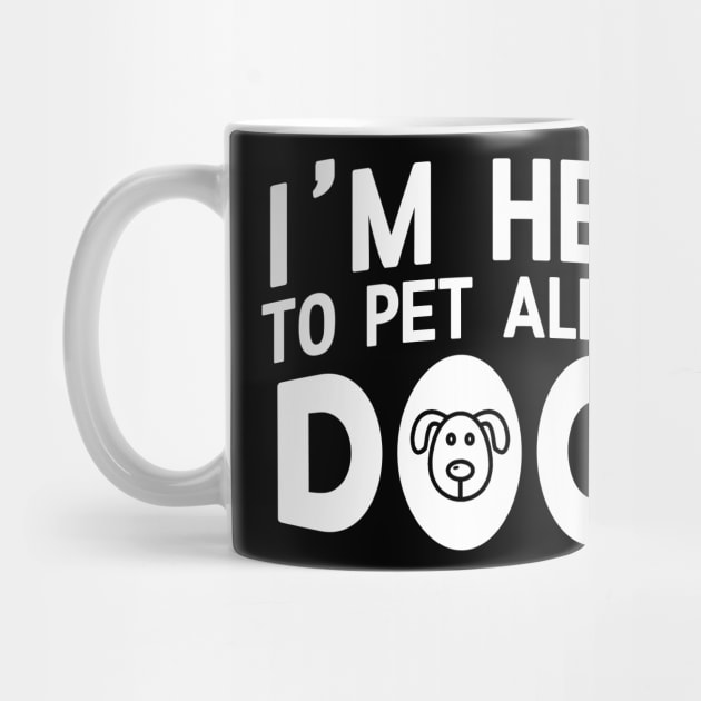 I'm Here To Pet All The Dogs - Dog Lover Dogs by fromherotozero